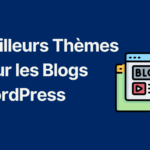 Meilleurs Thèmes pour les Blogs WordPress